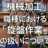 「機械加工」職種における「旋盤作業」の扱いについて