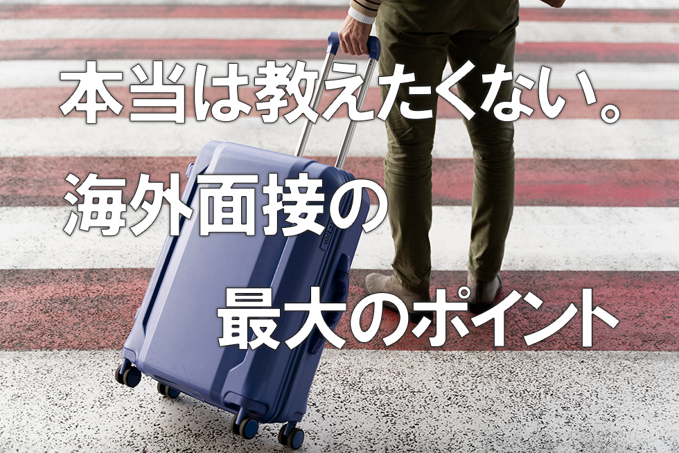 本当は教えたくない。海外面接の最大のポイント