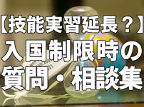 【技能実習延長？】入国制限時の質問・相談集