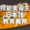 技能実習生の日本語学習は義務教育！？