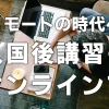 【リモートの時代へ】入国後講習もオンラインで