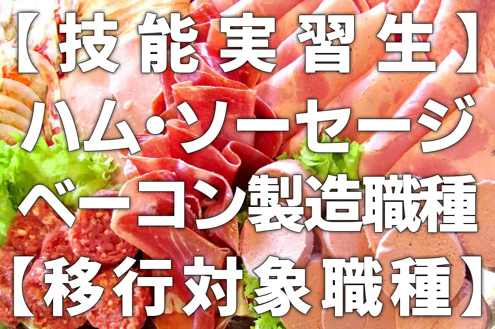【技能実習生】ハム・ソーセージ・ベーコン製造職種【移行対象職種】
