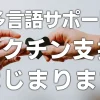 【多言語サポート】ワクチン支援はじまります
