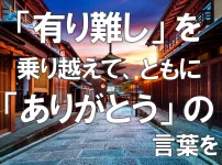 「有り難し」を乗り越えて、ともに「ありがとう」の言葉を