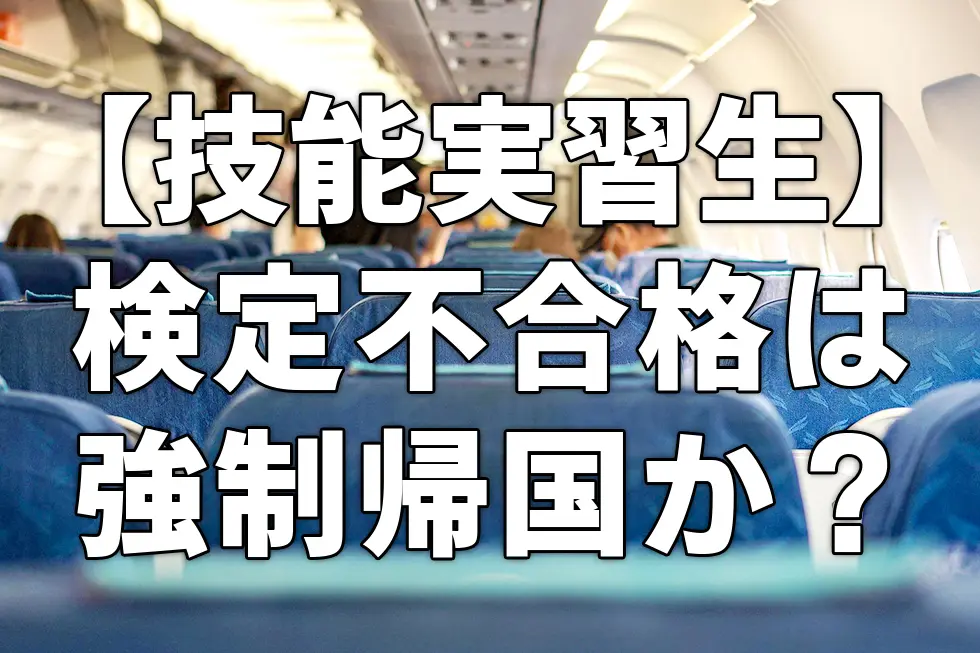 【技能実習生】検定不合格は強制帰国か？