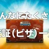 こんなにたくさんある、査証（ビザ）一覧！