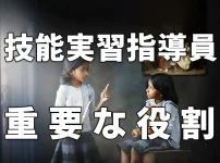 技能実習指導員の重要な役割～ワンランク上の技能実習生をめざして